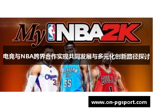 电竞与NBA跨界合作实现共同发展与多元化创新路径探讨