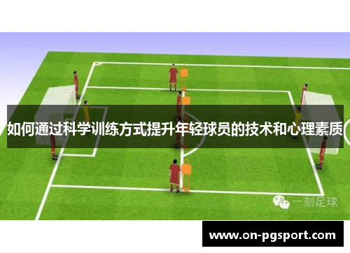 如何通过科学训练方式提升年轻球员的技术和心理素质
